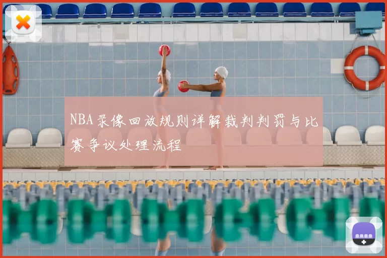 NBA录像回放规则详解裁判判罚与比赛争议处理流程