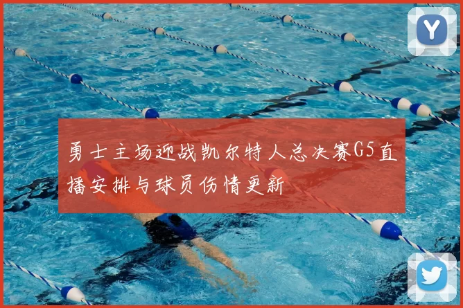 勇士主场迎战凯尔特人总决赛G5直播安排与球员伤情更新