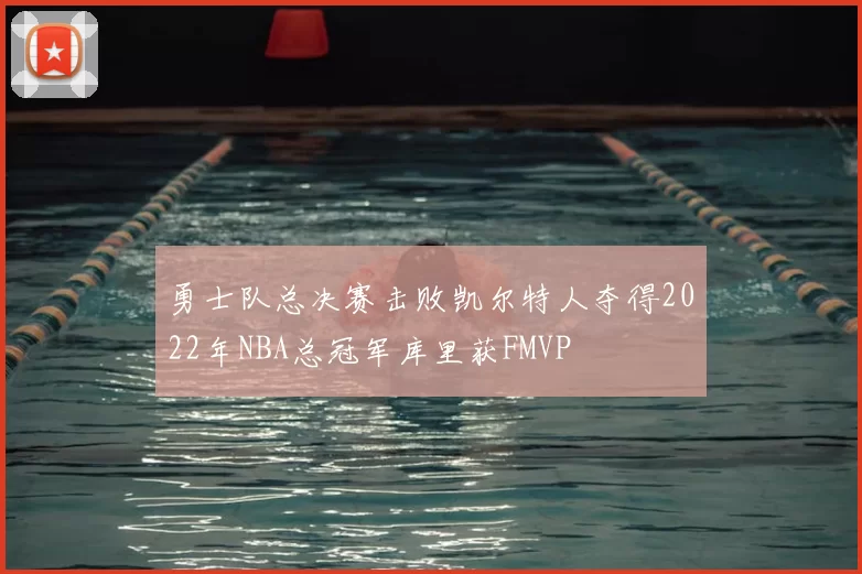 勇士队总决赛击败凯尔特人夺得2022年NBA总冠军库里获FMVP