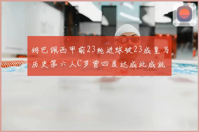 姆巴佩西甲前23轮进球破23成皇马历史第六人C罗曾四度达成此成就
