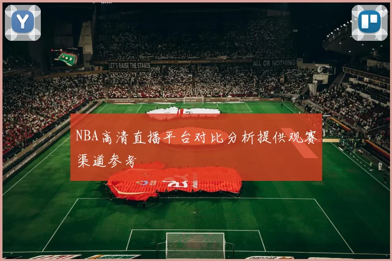 NBA高清直播平台对比分析提供观赛渠道参考