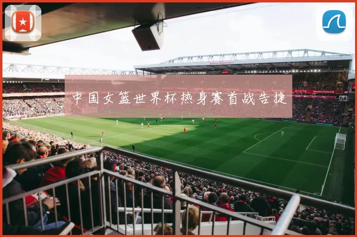 中国女篮世界杯热身赛首战告捷