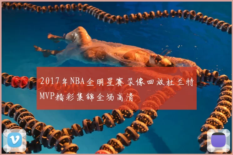 2017年NBA全明星赛录像回放杜兰特MVP精彩集锦全场高清