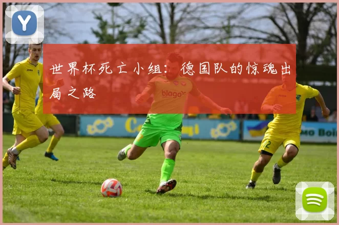 世界杯死亡小组：德国队的惊魂出局之路