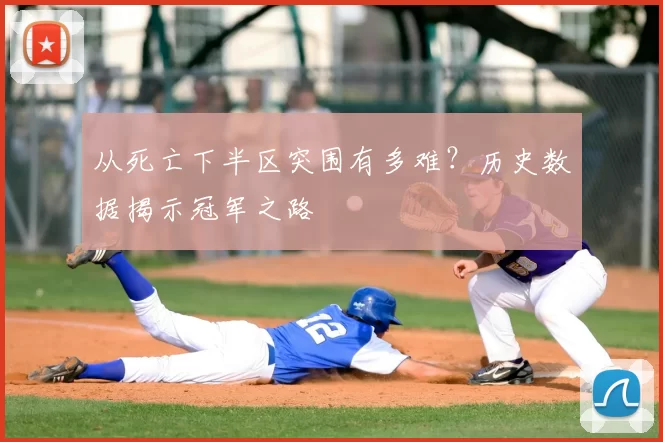从死亡下半区突围有多难?历史数据揭示冠军之路