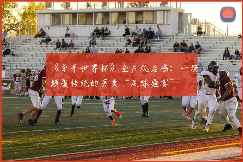 《杀手世界杯》全片观后感：一场颠覆传统的另类“足球盛宴”