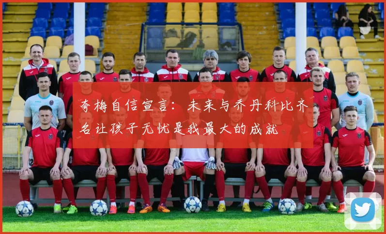 夸梅自信宣言：未来与乔丹科比齐名让孩子无忧是我最大的成就
