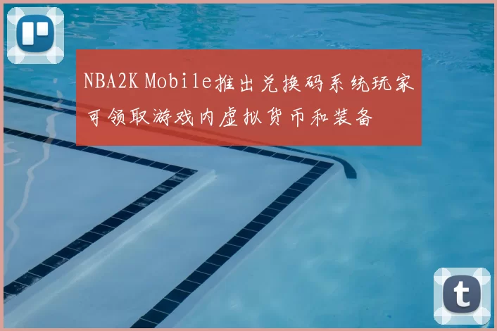 NBA2K Mobile推出兑换码系统玩家可领取游戏内虚拟货币和装备