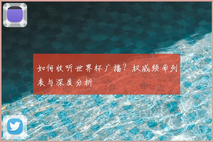如何收听世界杯广播?权威频率列表与深度分析