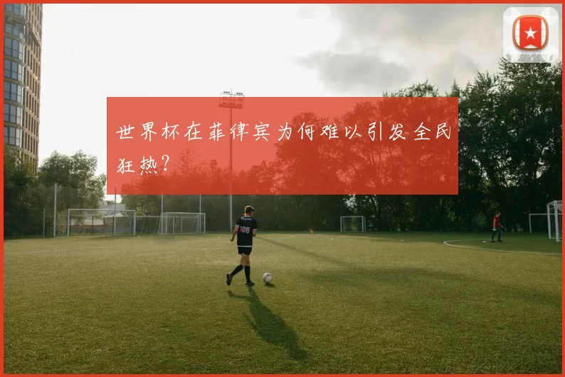 世界杯在菲律宾为何难以引发全民狂热？