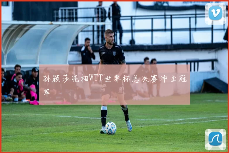 孙颖莎亮相WTT世界杯总决赛冲击冠军