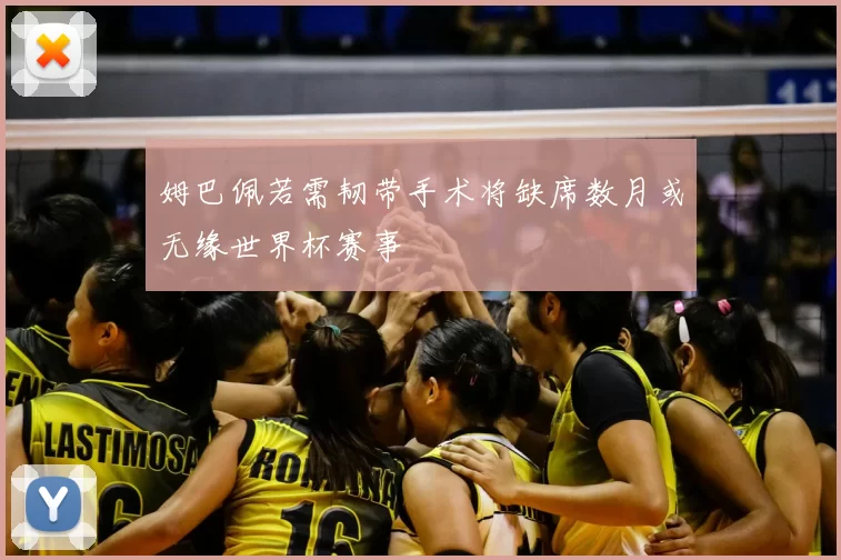 姆巴佩若需韧带手术将缺席数月或无缘世界杯赛事